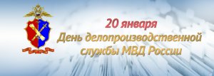 20 января свой профессиональный праздник отмечает делопроизводственная служба МВД России